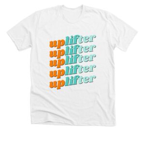 Be an Uplifter, a White Premium Unisex Tee.